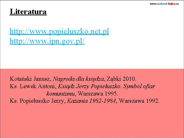 www. moderni-dejiny. cz Literatura http: //www. popieluszko. net. pl http: //www. ipn. gov. pl/