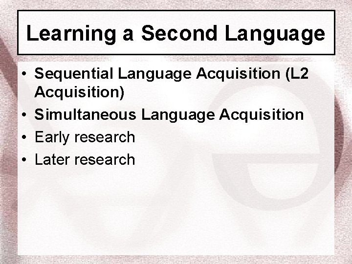 Learning a Second Language • Sequential Language Acquisition (L 2 Acquisition) • Simultaneous Language