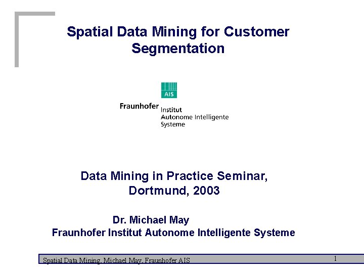 Spatial Data Mining for Customer Segmentation Data Mining in Practice Seminar, Dortmund, 2003 Dr.
