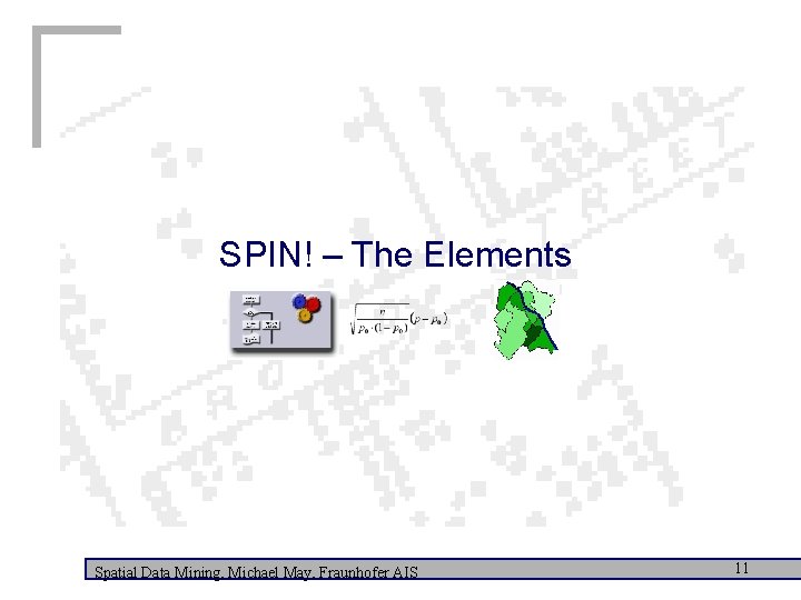 SPIN! – The Elements Spatial Data Mining, Michael May, Fraunhofer AIS 11 