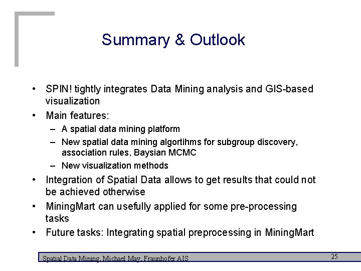 Summary & Outlook • SPIN! tightly integrates Data Mining analysis and GIS-based visualization •