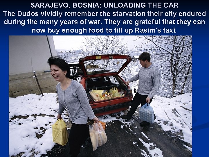 SARAJEVO, BOSNIA: UNLOADING THE CAR The Dudos vividly remember the starvation their city endured