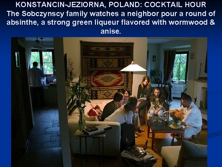 KONSTANCIN-JEZIORNA, POLAND: COCKTAIL HOUR The Sobczynscy family watches a neighbor pour a round of