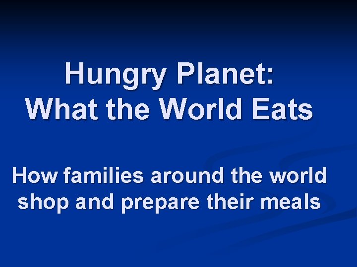 Hungry Planet: What the World Eats How families around the world shop and prepare