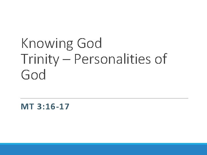 Knowing God Trinity – Personalities of God MT 3: 16 -17 