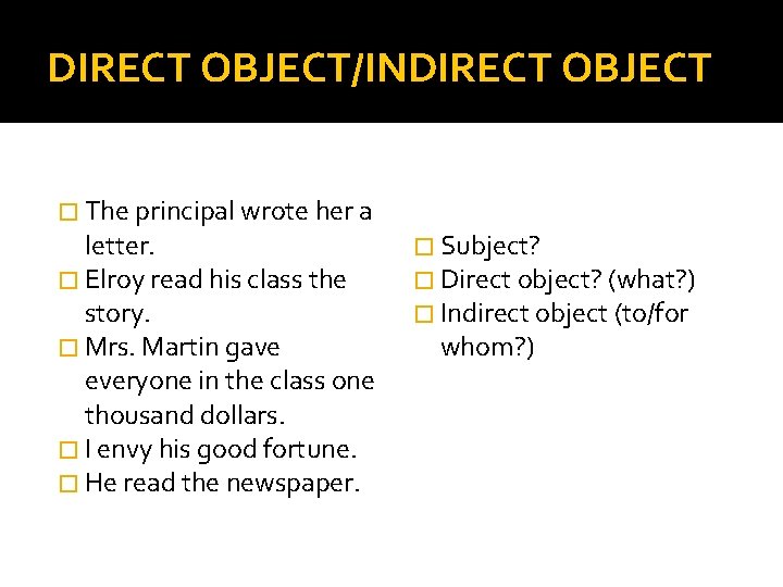 DIRECT OBJECT/INDIRECT OBJECT � The principal wrote her a letter. � Elroy read his