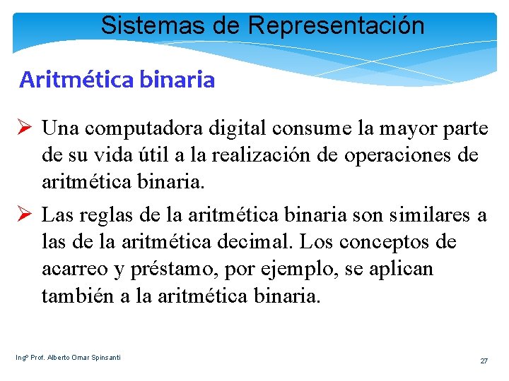 Sistemas de Representación Aritmética binaria Ø Una computadora digital consume la mayor parte de