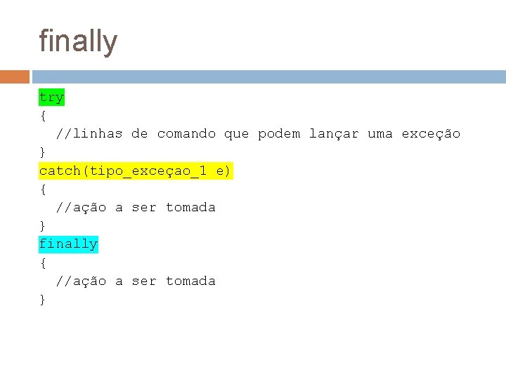 finally try { //linhas de comando que podem lançar uma exceção } catch(tipo_exceçao_1 e)