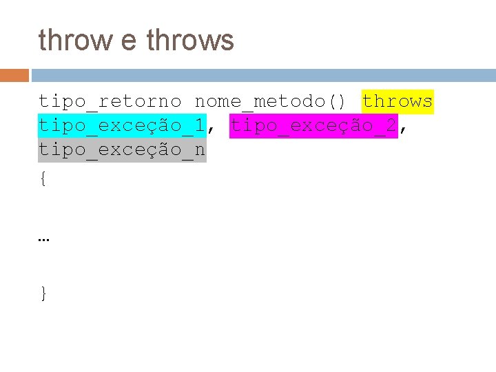 throw e throws tipo_retorno nome_metodo() throws tipo_exceção_1, tipo_exceção_2, tipo_exceção_n { … } 