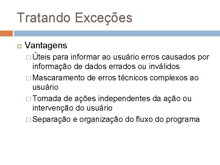 Tratando Exceções Vantagens � Úteis para informar ao usuário erros causados por informação de