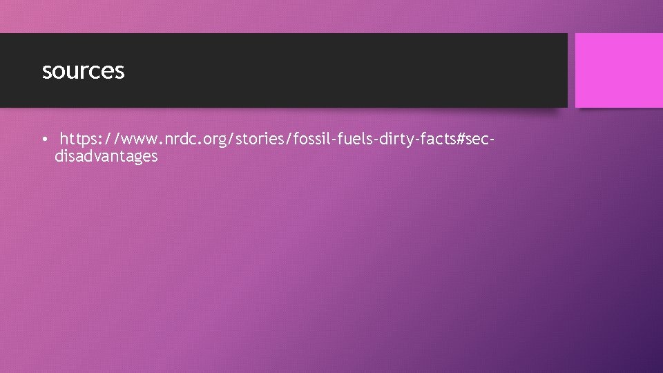 sources • https: //www. nrdc. org/stories/fossil-fuels-dirty-facts#secdisadvantages 