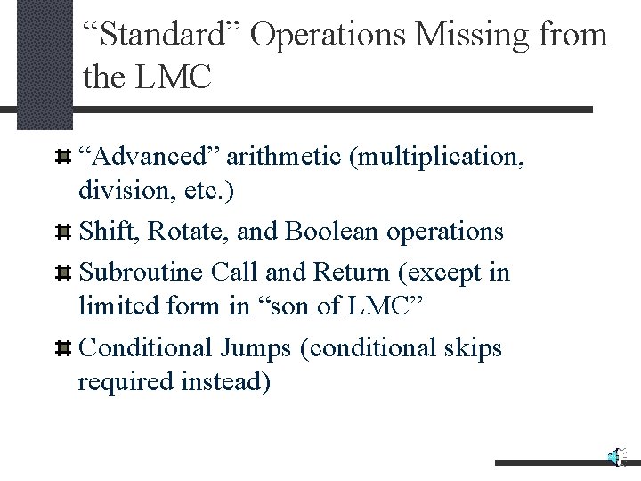 “Standard” Operations Missing from the LMC “Advanced” arithmetic (multiplication, division, etc. ) Shift, Rotate,