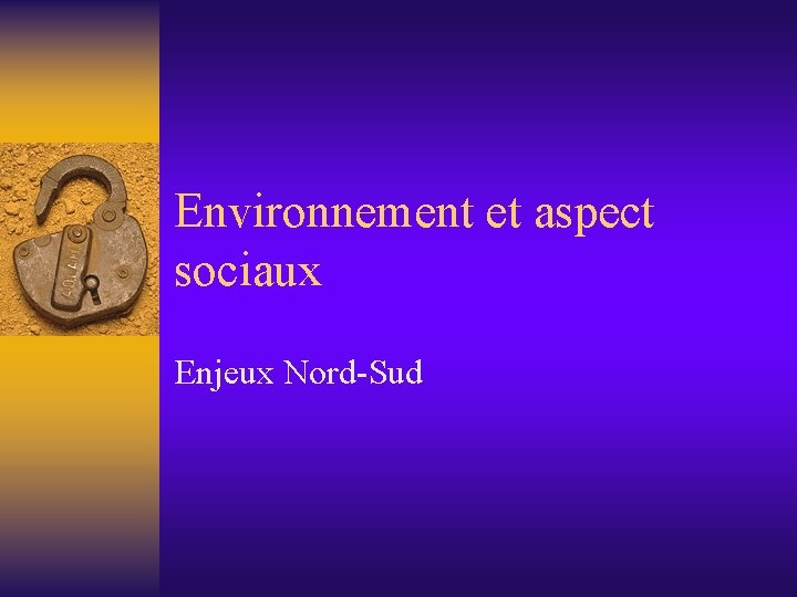 Environnement et aspect sociaux Enjeux Nord-Sud 