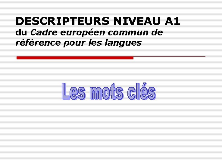 DESCRIPTEURS NIVEAU A 1 du Cadre européen commun de référence pour les langues 