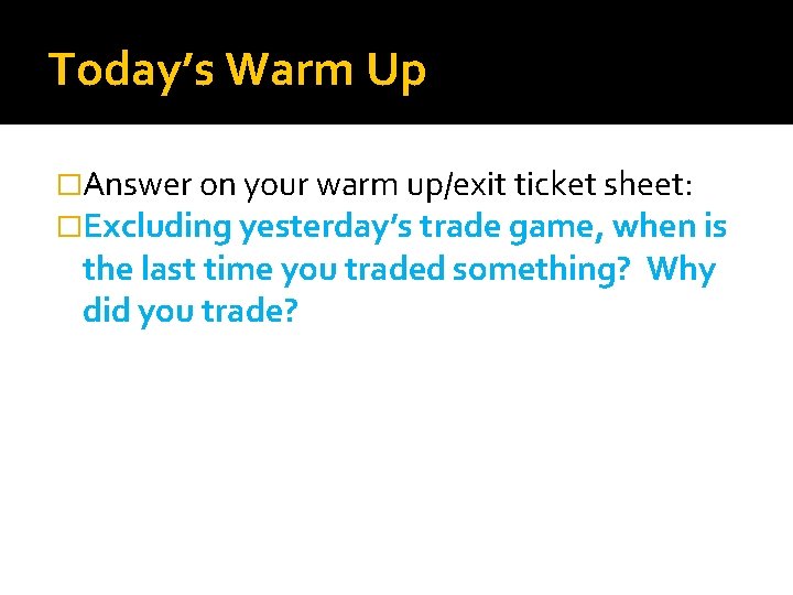 Today’s Warm Up �Answer on your warm up/exit ticket sheet: �Excluding yesterday’s trade game,