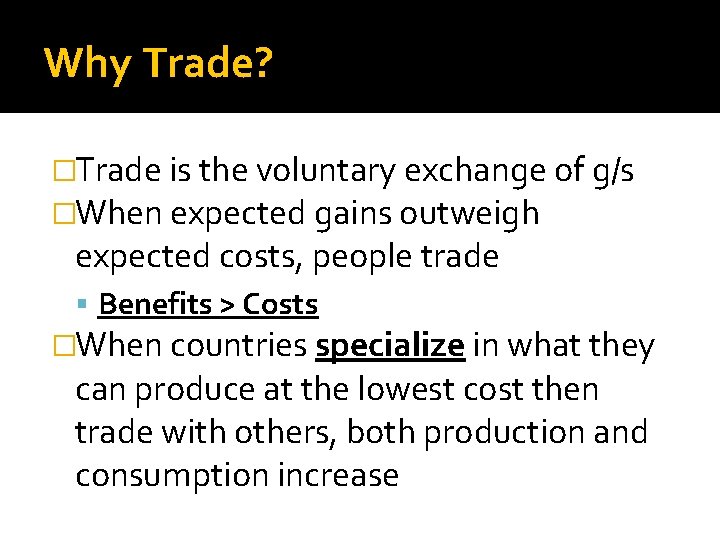 Why Trade? �Trade is the voluntary exchange of g/s �When expected gains outweigh expected