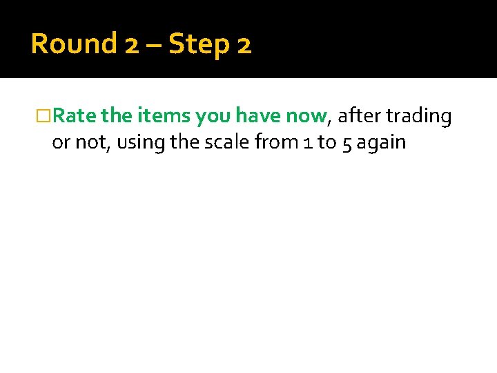 Round 2 – Step 2 �Rate the items you have now, after trading or
