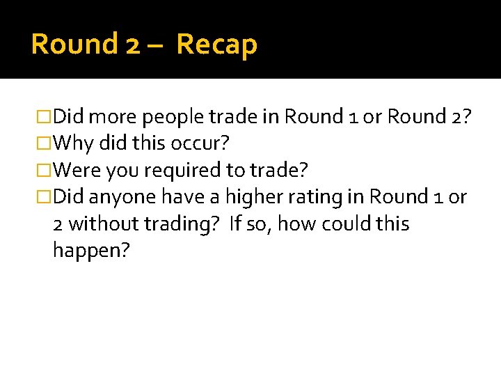 Round 2 – Recap �Did more people trade in Round 1 or Round 2?