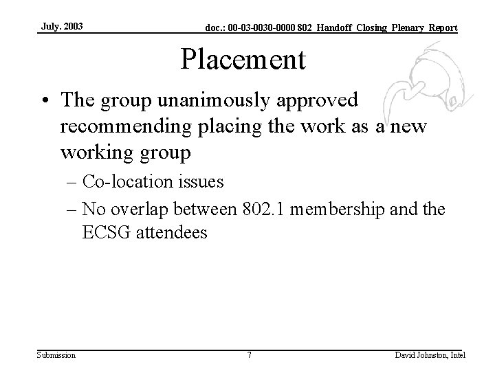 July. 2003 doc. : 00 -03 -0030 -0000 802_Handoff_Closing_Plenary_Report Placement • The group unanimously