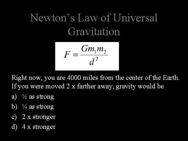 Newton’s Law of Universal Gravitation Right now, you are 4000 miles from the center