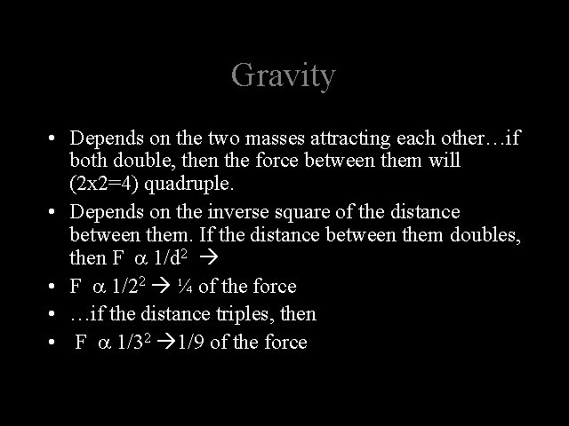 Gravity • Depends on the two masses attracting each other…if both double, then the