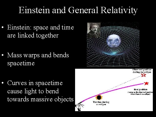 Einstein and General Relativity • Einstein: space and time are linked together • Mass