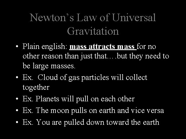 Newton’s Law of Universal Gravitation • Plain english: mass attracts mass for no other