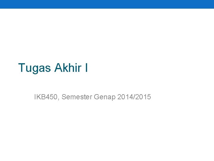 Tugas Akhir I IKB 450, Semester Genap 2014/2015 