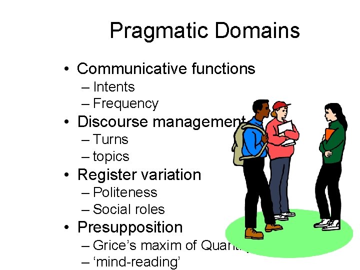 Pragmatic Domains • Communicative functions – Intents – Frequency • Discourse management – Turns