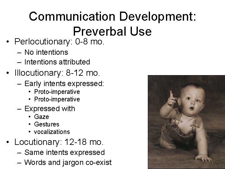 Communication Development: Preverbal Use • Perlocutionary: 0 -8 mo. – No intentions – Intentions