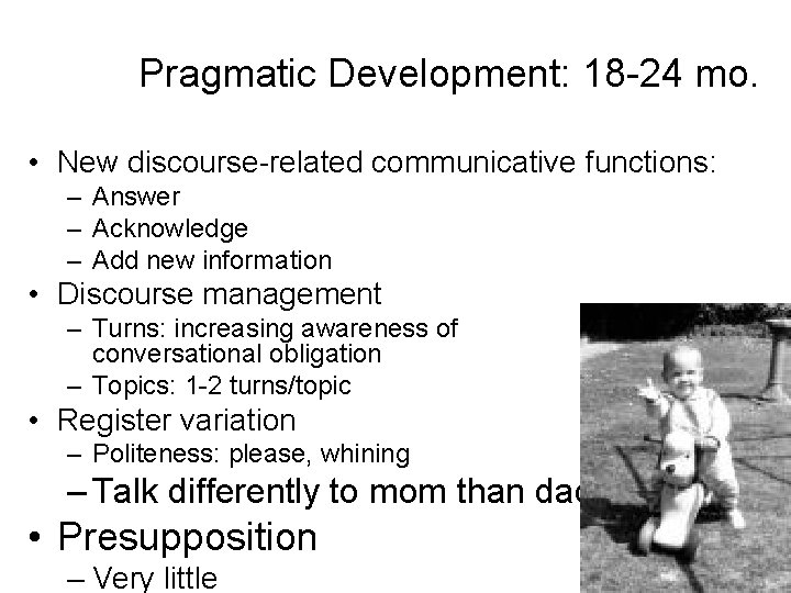 Pragmatic Development: 18 -24 mo. • New discourse-related communicative functions: – Answer – Acknowledge