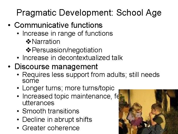 Pragmatic Development: School Age • Communicative functions • Increase in range of functions v.