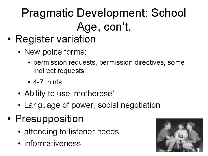 Pragmatic Development: School Age, con’t. • Register variation • New polite forms: • permission