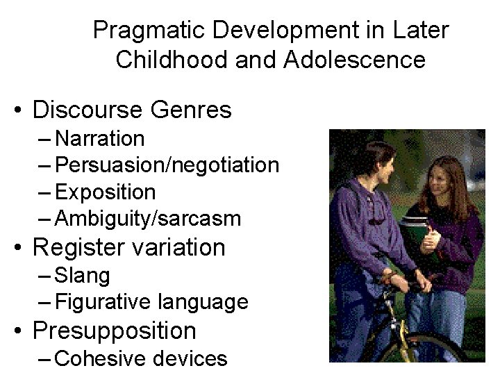 Pragmatic Development in Later Childhood and Adolescence • Discourse Genres – Narration – Persuasion/negotiation