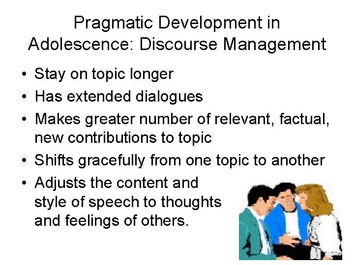 Pragmatic Development in Adolescence: Discourse Management • Stay on topic longer • Has extended