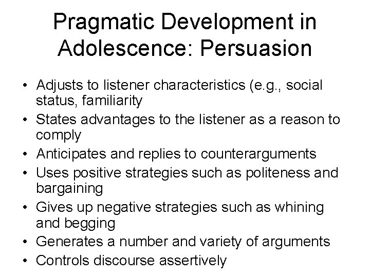 Pragmatic Development in Adolescence: Persuasion • Adjusts to listener characteristics (e. g. , social