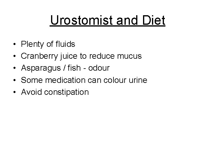 Urostomist and Diet • • • Plenty of fluids Cranberry juice to reduce mucus