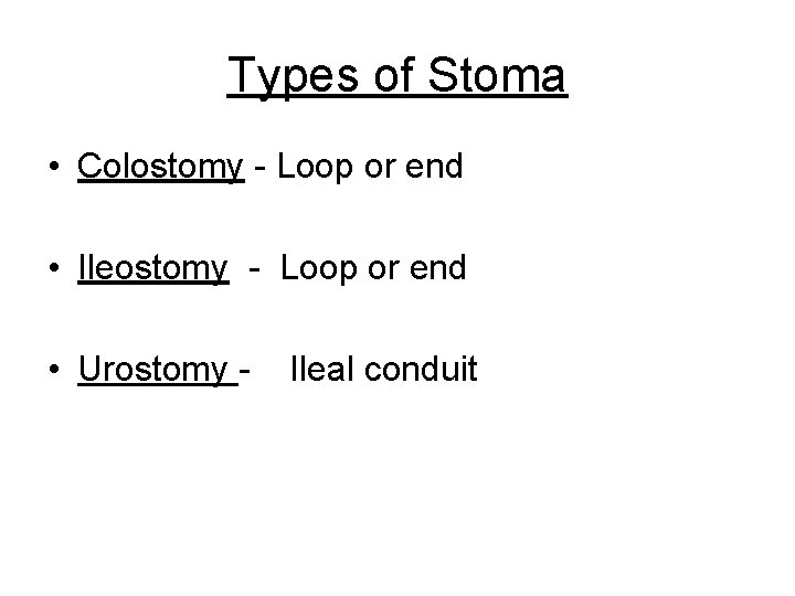 Types of Stoma • Colostomy - Loop or end • Ileostomy - Loop or