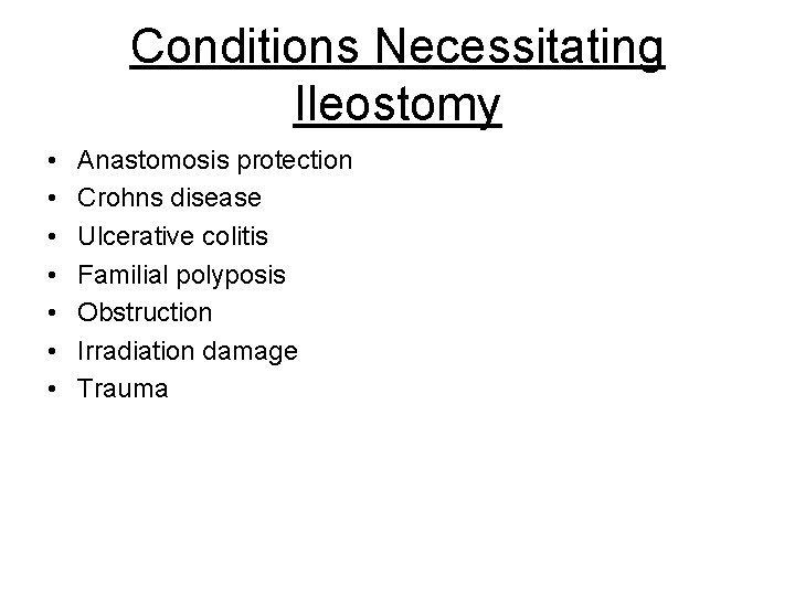 Conditions Necessitating Ileostomy • • Anastomosis protection Crohns disease Ulcerative colitis Familial polyposis Obstruction