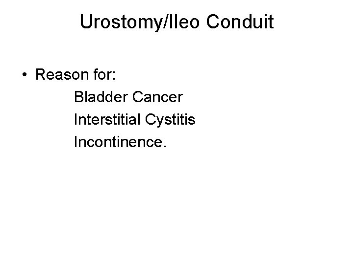 Urostomy/Ileo Conduit • Reason for: Bladder Cancer Interstitial Cystitis Incontinence. 