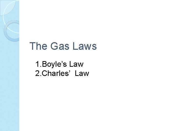 The Gas Laws 1. Boyle’s Law 2. Charles’ Law 