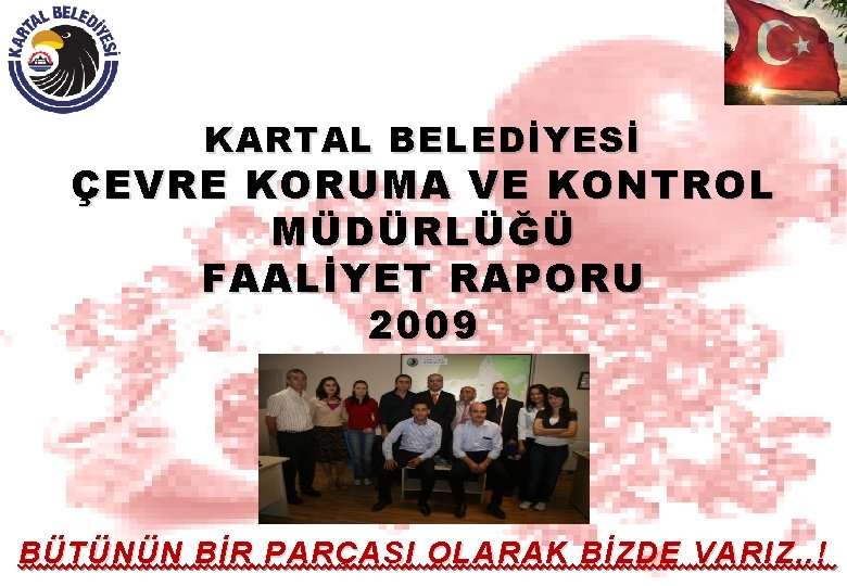 KARTAL BELEDİYESİ ÇEVRE KORUMA VE KONTROL MÜDÜRLÜĞÜ FAALİYET RAPORU 2009 BÜTÜNÜN BİR PARÇASI OLARAK