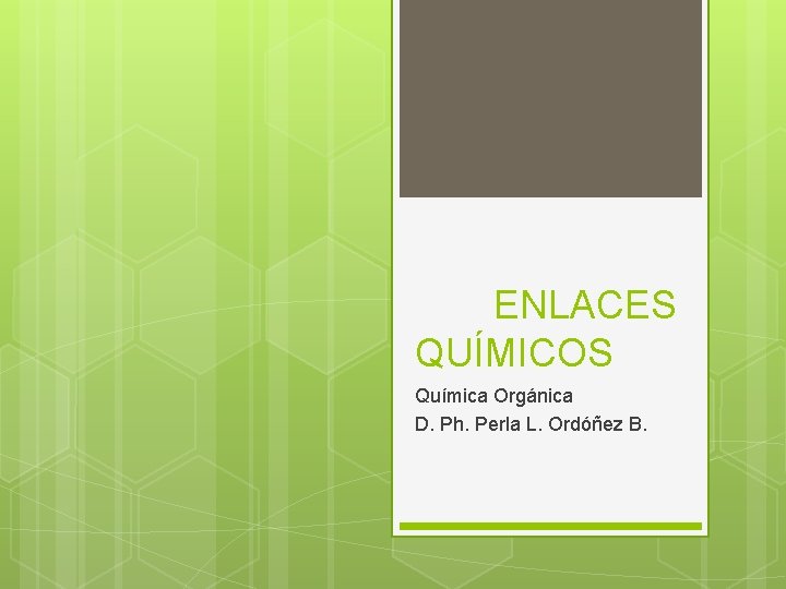 ENLACES QUÍMICOS Química Orgánica D. Ph. Perla L. Ordóñez B. 