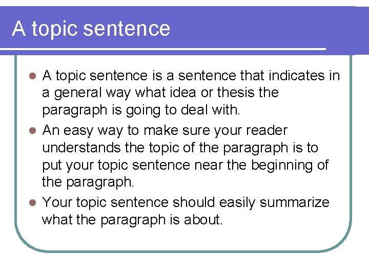 A topic sentence is a sentence that indicates in a general way what idea
