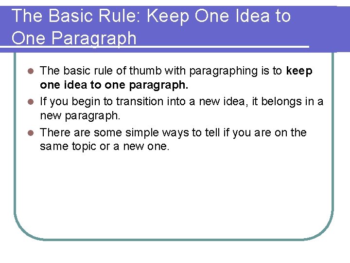 The Basic Rule: Keep One Idea to One Paragraph The basic rule of thumb