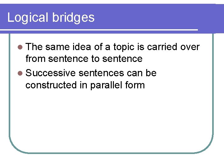 Logical bridges l The same idea of a topic is carried over from sentence