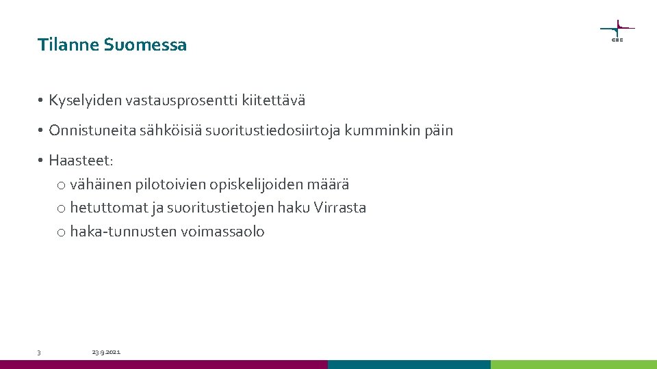 Tilanne Suomessa • Kyselyiden vastausprosentti kiitettävä • Onnistuneita sähköisiä suoritustiedosiirtoja kumminkin päin • Haasteet: