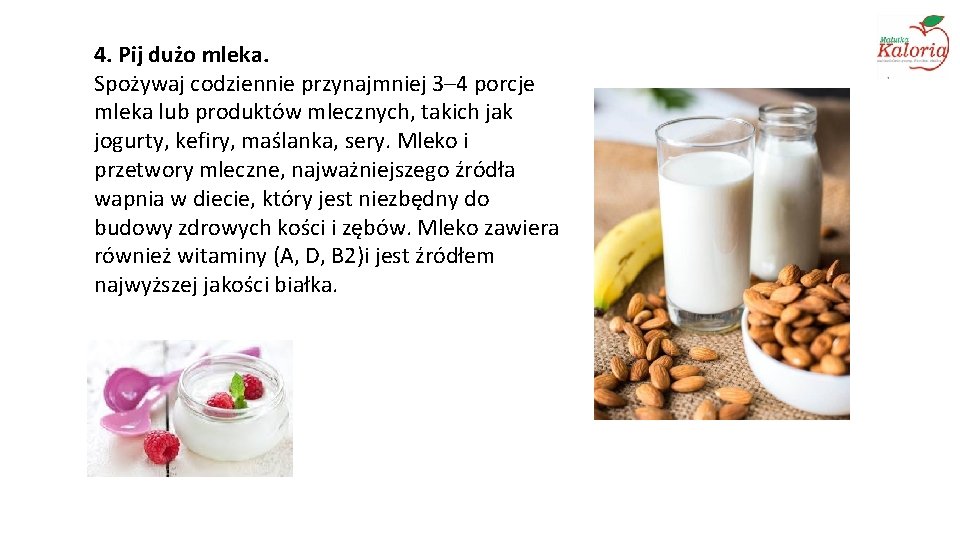 4. Pij dużo mleka. Spożywaj codziennie przynajmniej 3– 4 porcje mleka lub produktów mlecznych,