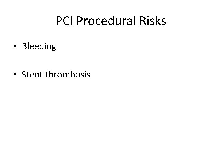 PCI Procedural Risks • Bleeding • Stent thrombosis 