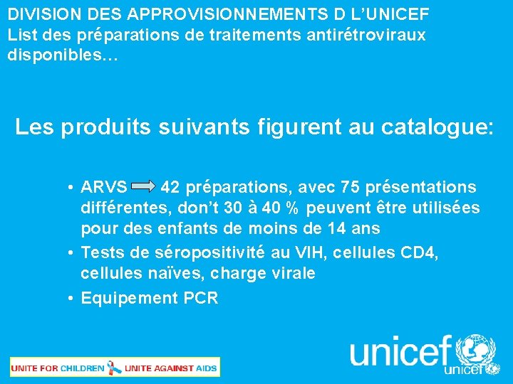 DIVISION DES APPROVISIONNEMENTS D L’UNICEF List des préparations de traitements antirétroviraux disponibles… Les produits